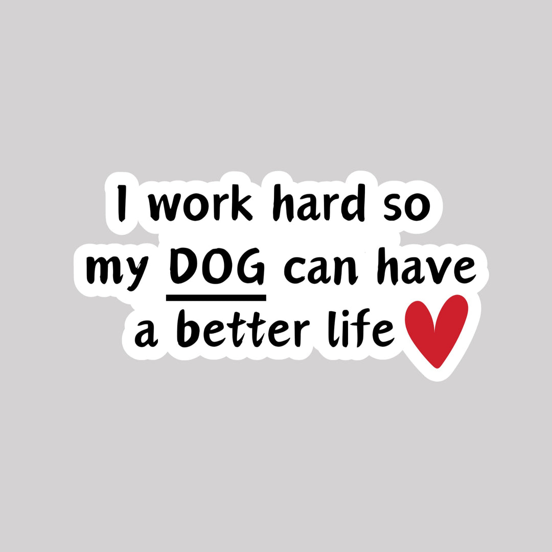 A dye-cut sticker with the words 'I work hard so my dog can have a better life'.
