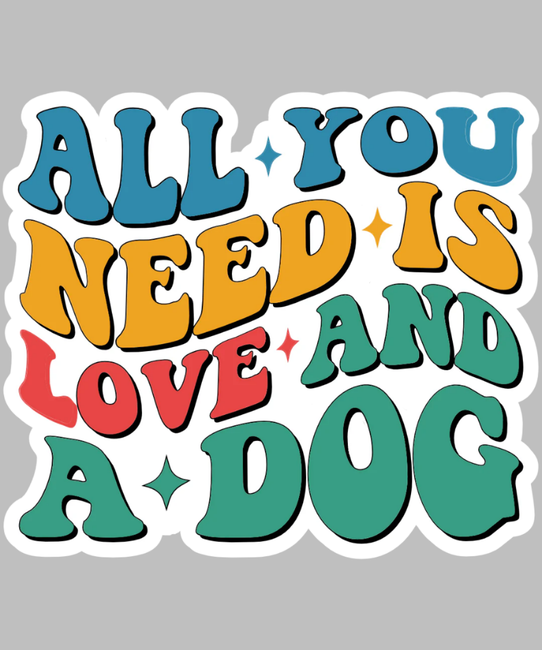 A dye-cut sticker with the words 'All you need is love and a dog'.