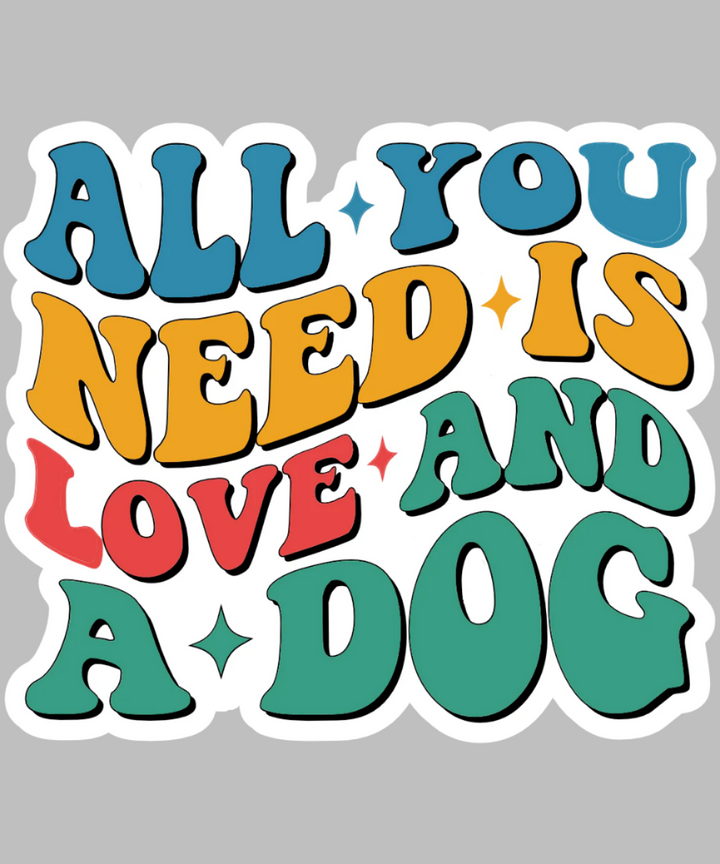 A dye-cut sticker with the words 'All you need is love and a dog'.