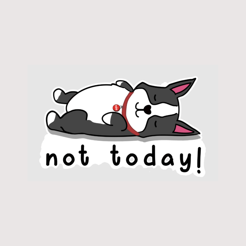 A cartoon sticker of a Boston terrier dog laying down with the words 'NOT TODAY' written in bold letters.