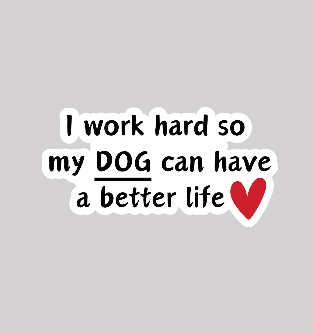 A dye-cut sticker with the words 'I work hard so my dog can have a better life'.