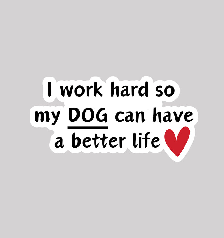 A dye-cut sticker with the words 'I work hard so my dog can have a better life'.